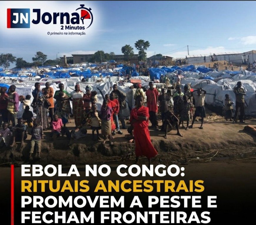 EBOLA FORA DE CONTROLO: Rituais Tradicionais Aceleram Surto Mortal no Congo e Levam Países Vizinhos ao Fecho de Fronteiras