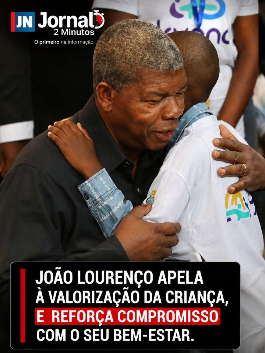 JOÃO LOURENÇO APELA À VALORIZAÇÃO DA CRIANÇA E REFORÇA COMPROMISSO COM O SEU BEM-ESTAR